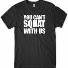 You Can't Squat With Us Mens Funny Unisex T-Shirt Gildan G500 Tee
