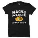 Cafeteria Lady Shirt, Cinco De Mayo Gift, Nacho Average Lunch Lady Gildan G500 Tee