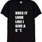 Does It Look Like I Give a Sht Funny Attitude Rude T Shirt Gildan G500 Tee