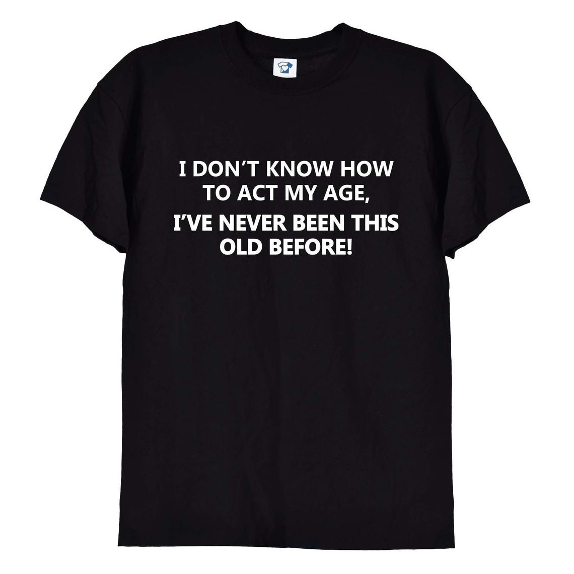 I Don't Know How To Act My Age T-Shirt, Gildan G500 Tee