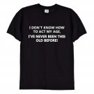 I Don't Know How To Act My Age T-Shirt, Gildan G500 Tee