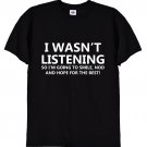 I Wasn't Listening Funny T-Shirt Gildan G500 Tee
