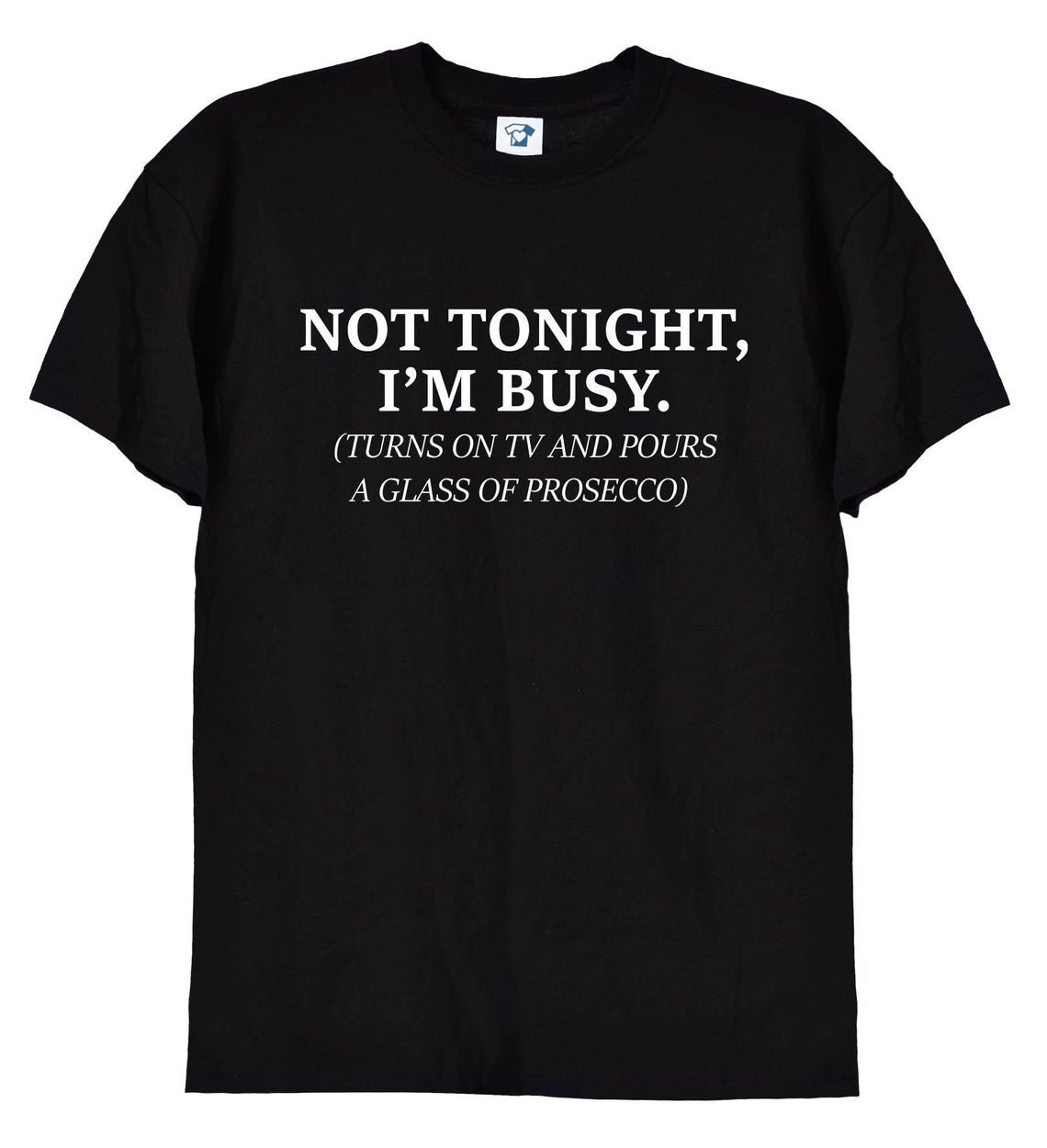 Not Tonight, I'm Busy Drinking Prosecco T Shirt Gildan G500 Tee
