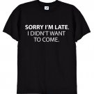 Sorry I'm Late, Didn't Want To Come, Funny T Shirt Gildan G500 Tee