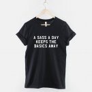 A Sass A Day Keeps The Basics Away T-Shirt Gildan G500 Tee