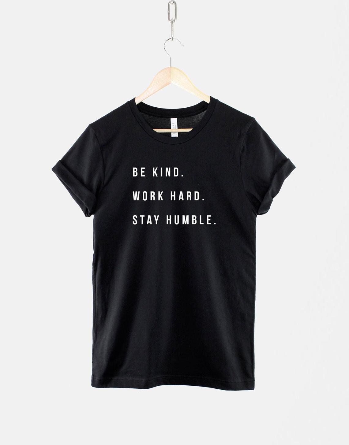 Be Kind Work Hard Stay Humble T-shirt  Hustle Motivation Positive T Shirt Gildan G500 Tee