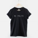 Be Polite T-Shirt  Good Vibes Karma Slogan T-Shirt Gildan G500 Tee