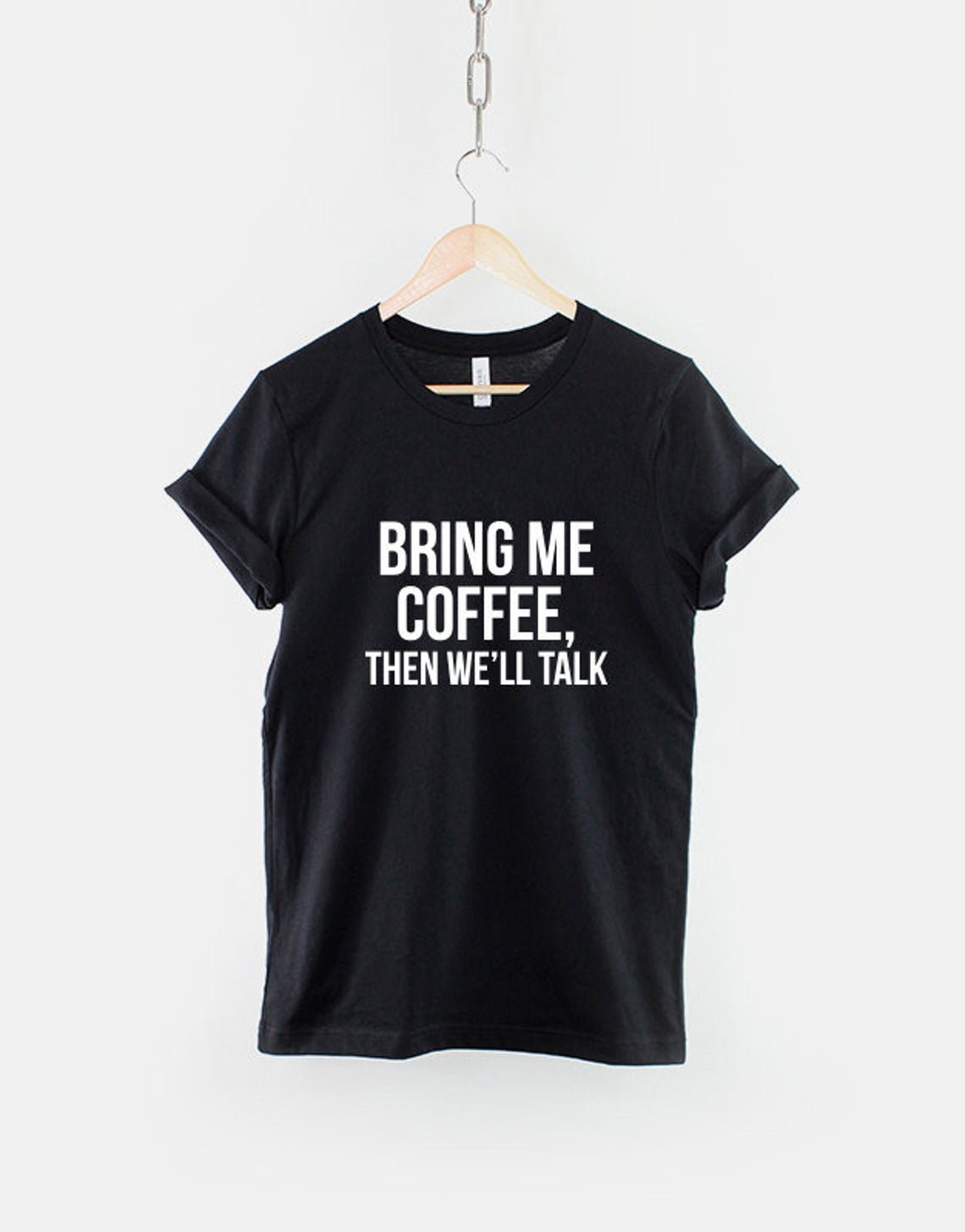 Bring Me Coffee Then We'll Talk T-Shirt - Coffee Caffeine Latte Fashion T Shirt Gildan G500 Tee