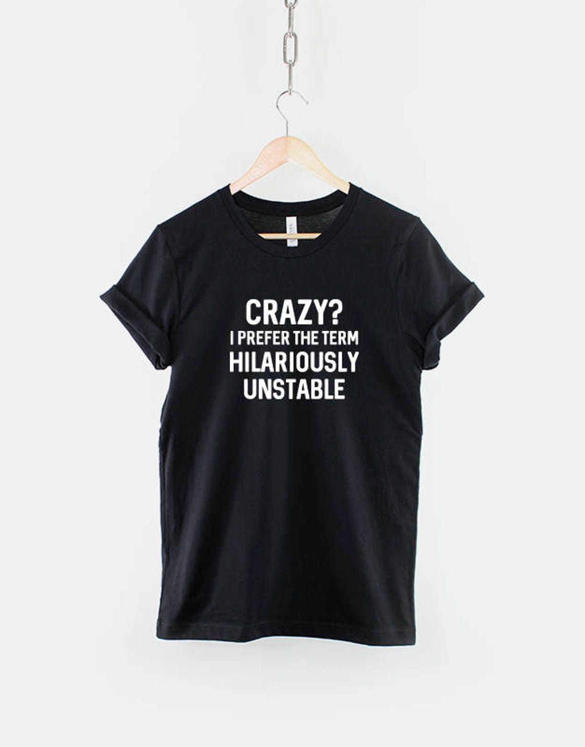 Crazy I Prefer The Term Hilariously Unstable TShirt  Random Mad Slogan T-Shirt  Gildan G500 Tee