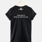 Dog Shirt  I Just Want To Hang Out With My Dog  Dog Lover Gift  Shirt  Gildan G500 Tee