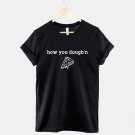 How you Dough'n Pizza T-Shirt  I Just Want Pizza Food Slogan   T-Shirt Gildan G500 Tee