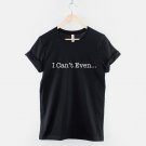 I Can't Even T-Shirt  Lazy Student Tshirt I Adult Today  T-Shirt Gildan G500 Tee