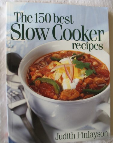 The 150 Best Slow Cooker Recipes by Judith Finlayson Soft Cover Like New Color