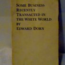 Some Business Recently Transacted in the White World Edward Dorn