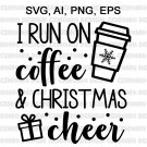 I Run on Coffee and Christmas Cheer Svg, Funny Christmas Svg, Christmas Shirt Svg
