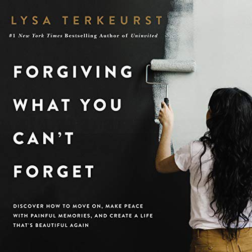 Forgiving What You Can't Forget by Lysa TerKeurst audiobook