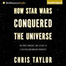 How Star Wars Conquered the Universe by Chris Taylor audiobook