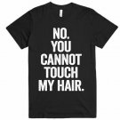 NO You Cannot Touch My Hair funny t-shirt NO You Cannot Touch My Hair funny t-shirt