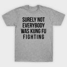 SURELY Not Everybody Was Kung Fu Fighting t-shirt SURELY Not Everybody Was Kung Fu Fighting t-shirt