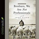 Brothers, We Are Not Professionals A Plea to Pastors  – Audiobooks , MP3