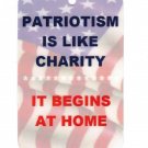 Patriotism Is Like Charity, It Begins At Home Patriotic Sign Help The Cause! Hang A Sign! Patriotism Is Like Charity, It Begins At Home Patriotic Sign Help The Cause! Hang A Sign!