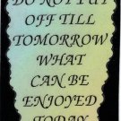 Do Not Put Off Till Tomorrow What Can Be Enjoyed 1062 Love Notes 3" x 4" Inspirational Saying