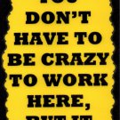 3088 You Don't Have To Be Crazy To Work Here But It Helps Saying Sign Plaque Coworker Gift