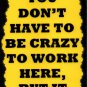 3088 You Don't Have To Be Crazy To Work Here But It Helps Saying Sign Plaque Coworker Gift