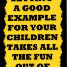 3126 Setting A Good Example For Your Children Takes The Fun Saying Sign Plaque