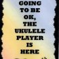 5077 Everything is ok Ukulele player is here Music Saying Plaques Signs Band Gifts