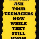 3043 Better Ask Your Teenagers Now While They Still Know Everything Signs Plaques