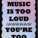 5066 If the music is too loud you're too old Music Sayings Signs Plaques Gifts