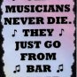 5044 Old musicians never die from bar to bar Music Sayings Signs Plaques Gifts