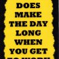 3108 It Sure Does Make The Day Long Work On Time Funny Saying Signs Plaques Gifts