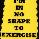 3011 I'm In No Shape To Exercise Diet Funny Humorous Saying Sign Plaque Great Gifts 3011 I'm In No Shape To Exercise Diet Funny Humorous Saying Sign Plaque Great Gifts