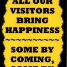 3085 All Our Visitors Bring Happiness Some By Coming Humorous Funny Saying Signs Plaques