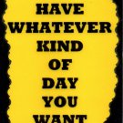 3166 Have Whatever Kind Of Day You Want Funny Humorous Saying Signs Plaques