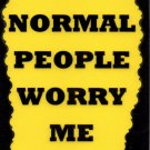 3154 Normal People Worry Me  Humorous Sayings Signs Plaques Gifts