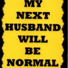 3014 My Next Husband Will Be Normal Comic Humorous Saying Signs Plaques Gifts