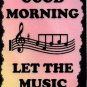 5084 Good morning let the music begin Music Saying Signs Plaques Great Gifts