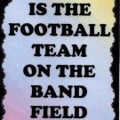 5070 Why is the football team on band field Music Signs Plaques