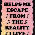5099 Signs of Life Love Laughter Music helps me escape from the reality I live