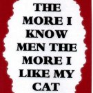 3101 Humorous Refrigerator Magnet Signs The More I Know Men More I Like My Cat