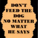 3286 Humorous Refrigerator Magnet Sign Don't Feed The Dog No Matter What He Says