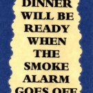 3067 Humorous Refrigerator Magnet Signs Dinner Will Be Ready When Smoke Alarm