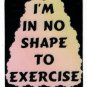 3011 Refrigerator Magnet Sign Funny Friendship Gifts I'm In No Shape To Exercise