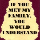 3292 Humorous Refrigerator Magnet Sign If You Met My Family You Would Understand