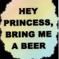 3222 Humorous Refrigerator Magnet Signs Hey Princess Bring Me A Beer