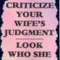 3237 Humorous Refrigerator Magnet Sign Don't Criticize Your Wife's Judgement