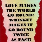 3290 Humorous Refrigerator Magnet Sign Love Makes The World Go Round Whiskey 3290 Humorous Refrigerator Magnet Sign Love Makes The World Go Round Whiskey